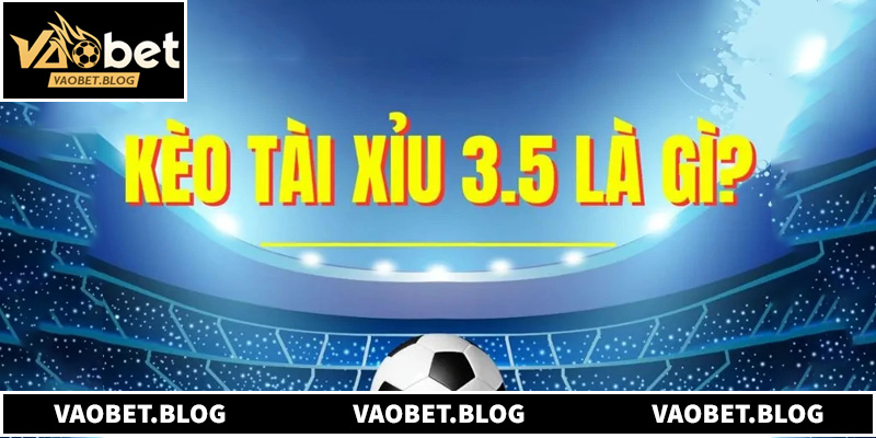 Bản chất của kèo bóng đá tài xỉu 3.5